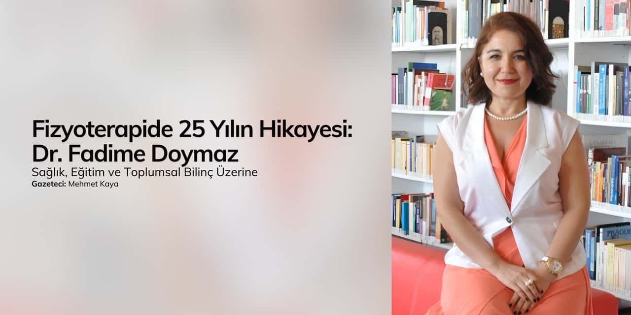 Fizyoterapide 25 Yılın Hikayesi: Dr. Fadime Doymaz ile Sağlık, Eğitim ve Toplumsal Bilinç Üzerine